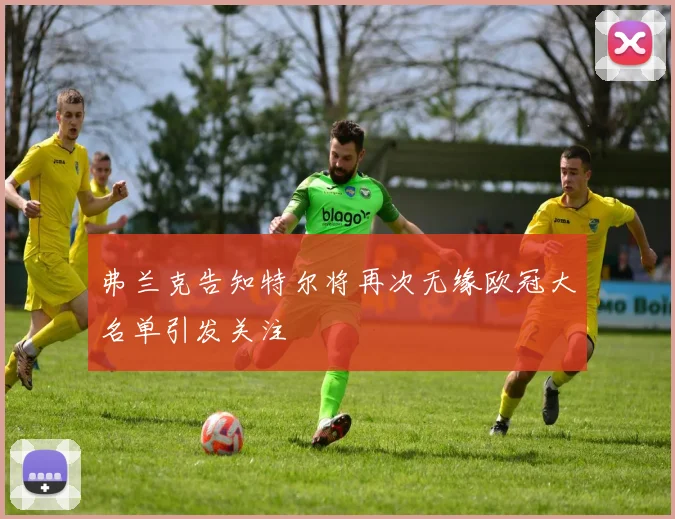 弗兰克告知特尔将再次无缘欧冠大名单引发关注