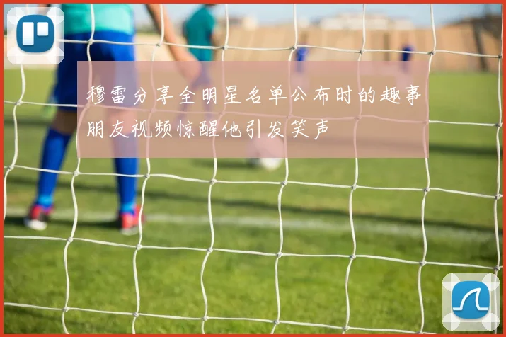 穆雷分享全明星名单公布时的趣事朋友视频惊醒他引发笑声